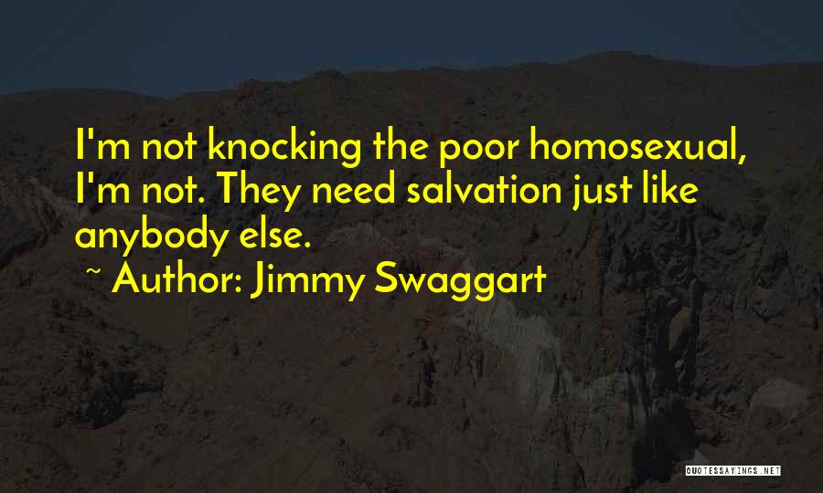 Jimmy Swaggart Quotes: I'm Not Knocking The Poor Homosexual, I'm Not. They Need Salvation Just Like Anybody Else.