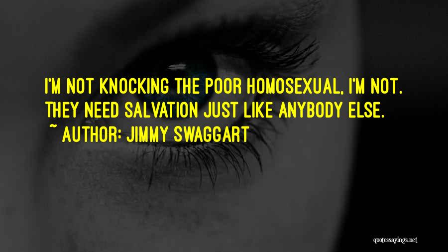 Jimmy Swaggart Quotes: I'm Not Knocking The Poor Homosexual, I'm Not. They Need Salvation Just Like Anybody Else.