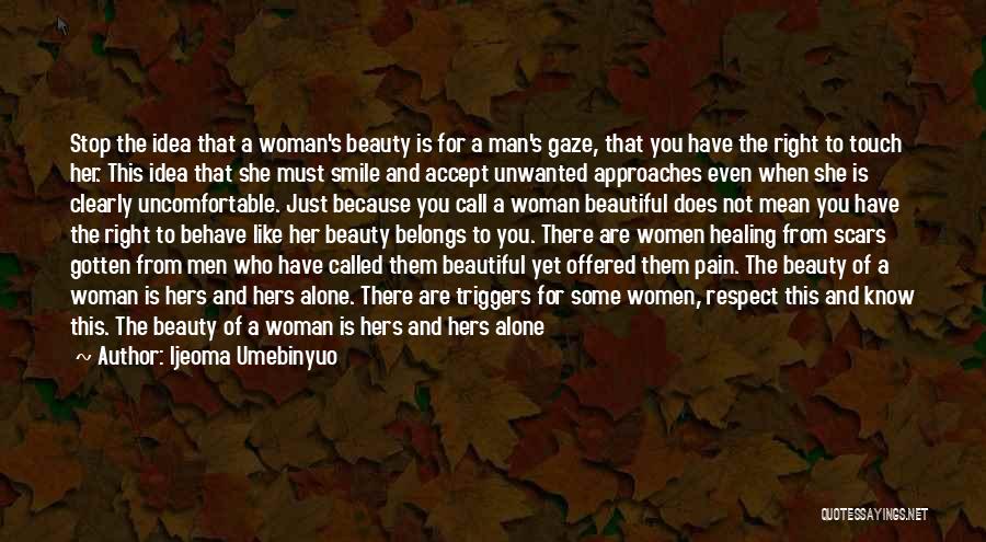 Ijeoma Umebinyuo Quotes: Stop The Idea That A Woman's Beauty Is For A Man's Gaze, That You Have The Right To Touch Her.