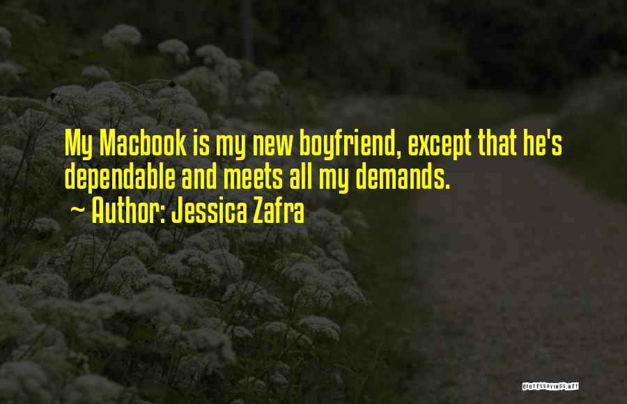 Jessica Zafra Quotes: My Macbook Is My New Boyfriend, Except That He's Dependable And Meets All My Demands.