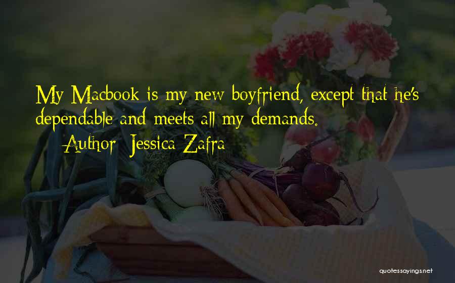 Jessica Zafra Quotes: My Macbook Is My New Boyfriend, Except That He's Dependable And Meets All My Demands.