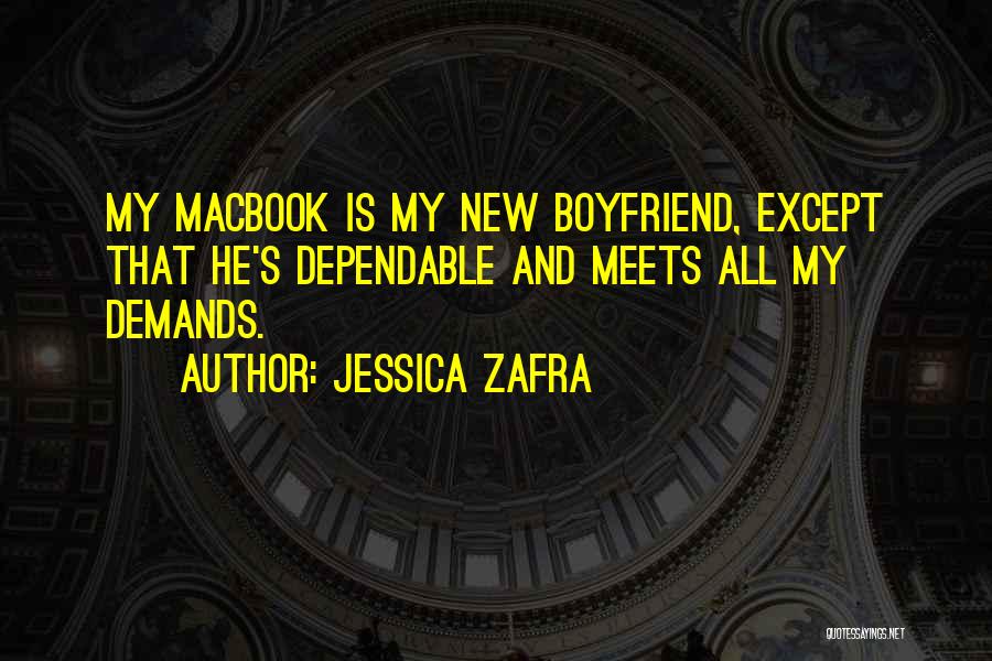 Jessica Zafra Quotes: My Macbook Is My New Boyfriend, Except That He's Dependable And Meets All My Demands.