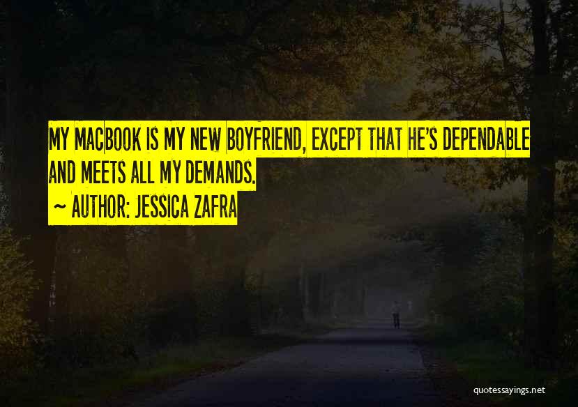 Jessica Zafra Quotes: My Macbook Is My New Boyfriend, Except That He's Dependable And Meets All My Demands.