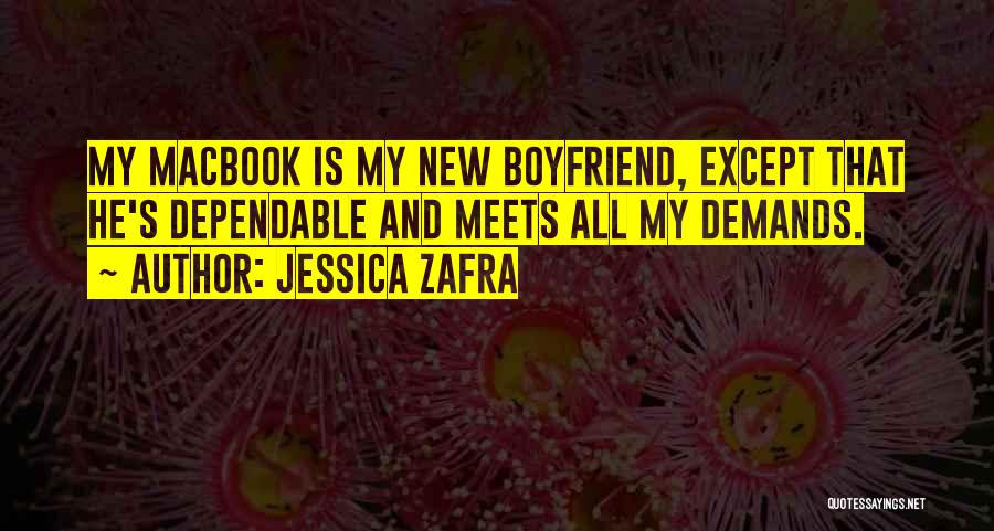 Jessica Zafra Quotes: My Macbook Is My New Boyfriend, Except That He's Dependable And Meets All My Demands.