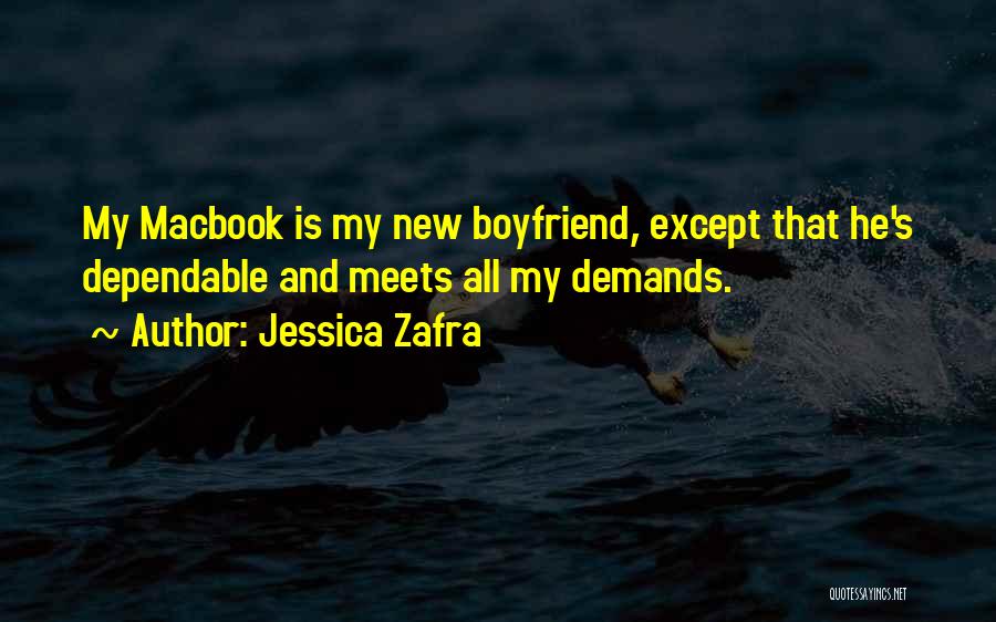 Jessica Zafra Quotes: My Macbook Is My New Boyfriend, Except That He's Dependable And Meets All My Demands.