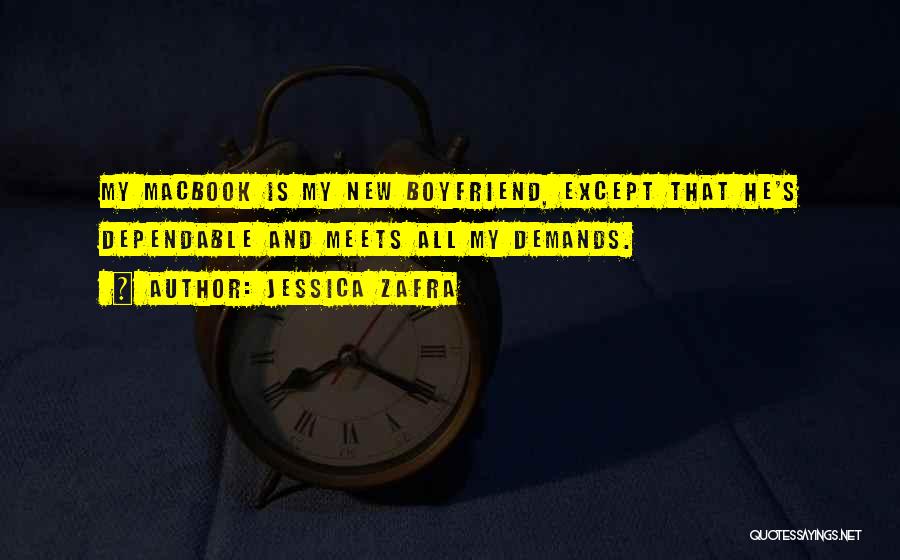 Jessica Zafra Quotes: My Macbook Is My New Boyfriend, Except That He's Dependable And Meets All My Demands.