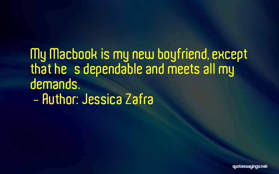 Jessica Zafra Quotes: My Macbook Is My New Boyfriend, Except That He's Dependable And Meets All My Demands.