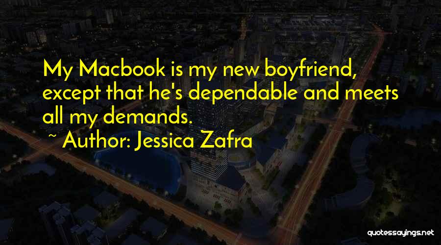 Jessica Zafra Quotes: My Macbook Is My New Boyfriend, Except That He's Dependable And Meets All My Demands.