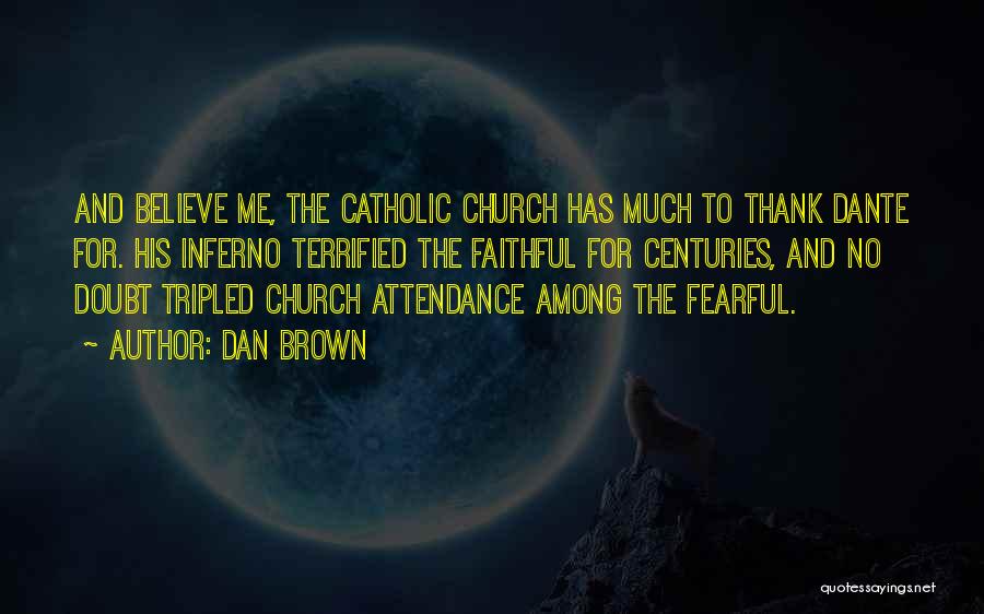 Dan Brown Quotes: And Believe Me, The Catholic Church Has Much To Thank Dante For. His Inferno Terrified The Faithful For Centuries, And