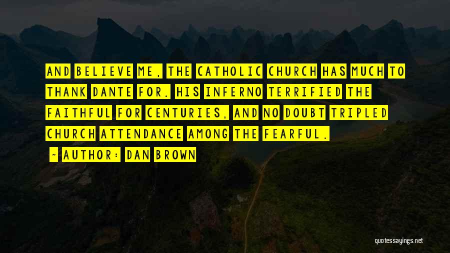 Dan Brown Quotes: And Believe Me, The Catholic Church Has Much To Thank Dante For. His Inferno Terrified The Faithful For Centuries, And