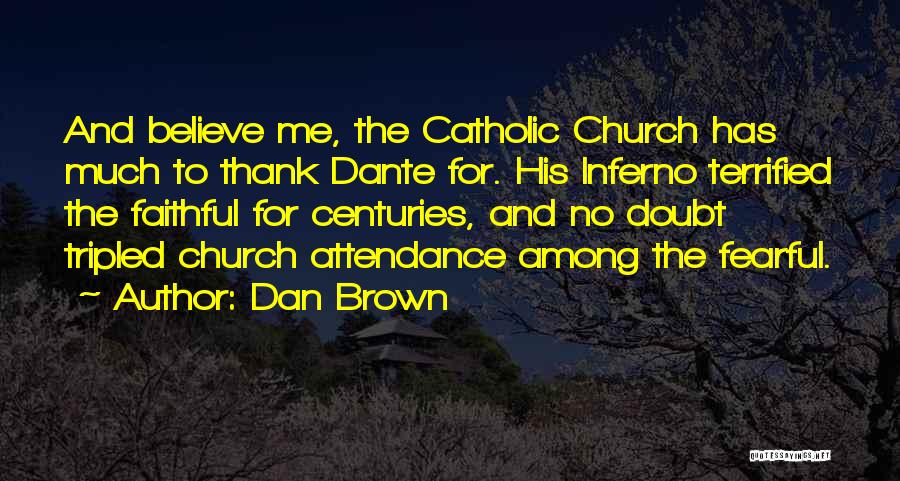 Dan Brown Quotes: And Believe Me, The Catholic Church Has Much To Thank Dante For. His Inferno Terrified The Faithful For Centuries, And