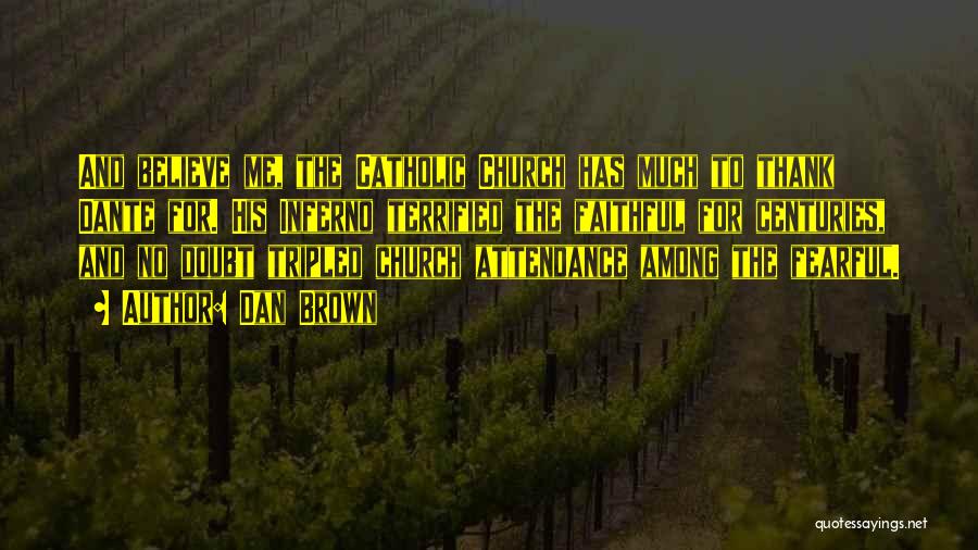 Dan Brown Quotes: And Believe Me, The Catholic Church Has Much To Thank Dante For. His Inferno Terrified The Faithful For Centuries, And