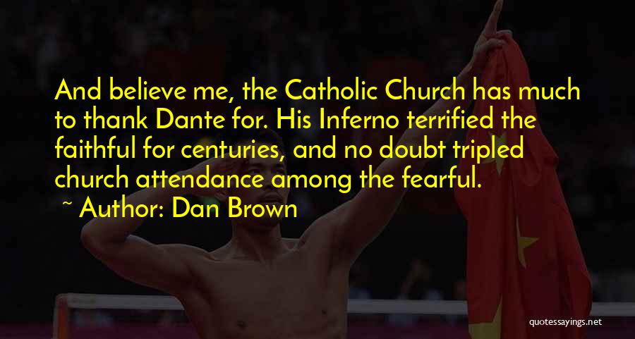 Dan Brown Quotes: And Believe Me, The Catholic Church Has Much To Thank Dante For. His Inferno Terrified The Faithful For Centuries, And