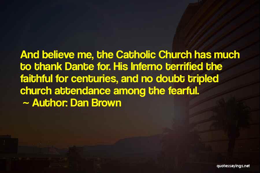 Dan Brown Quotes: And Believe Me, The Catholic Church Has Much To Thank Dante For. His Inferno Terrified The Faithful For Centuries, And