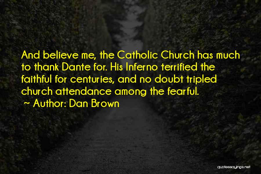 Dan Brown Quotes: And Believe Me, The Catholic Church Has Much To Thank Dante For. His Inferno Terrified The Faithful For Centuries, And