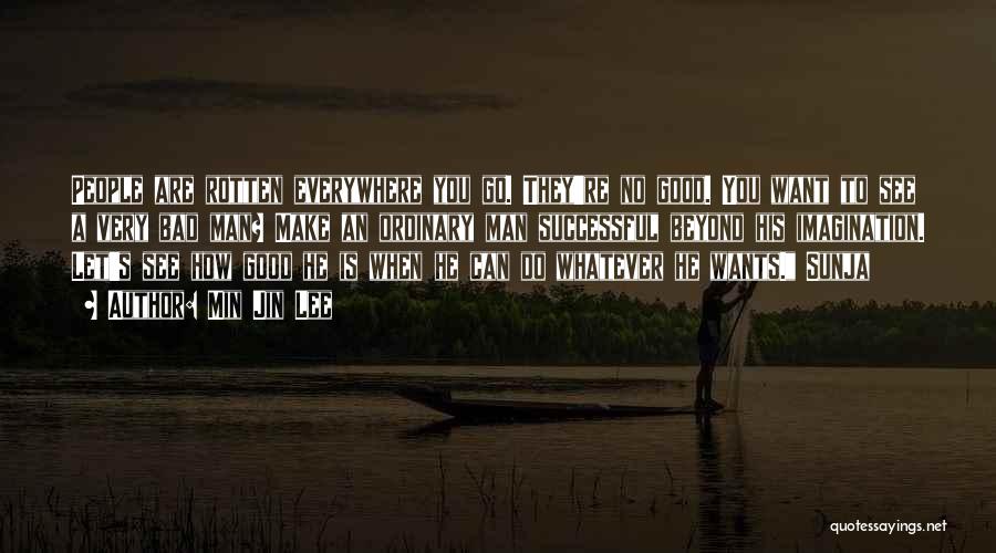 Min Jin Lee Quotes: People Are Rotten Everywhere You Go. They're No Good. You Want To See A Very Bad Man? Make An Ordinary