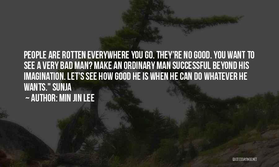 Min Jin Lee Quotes: People Are Rotten Everywhere You Go. They're No Good. You Want To See A Very Bad Man? Make An Ordinary