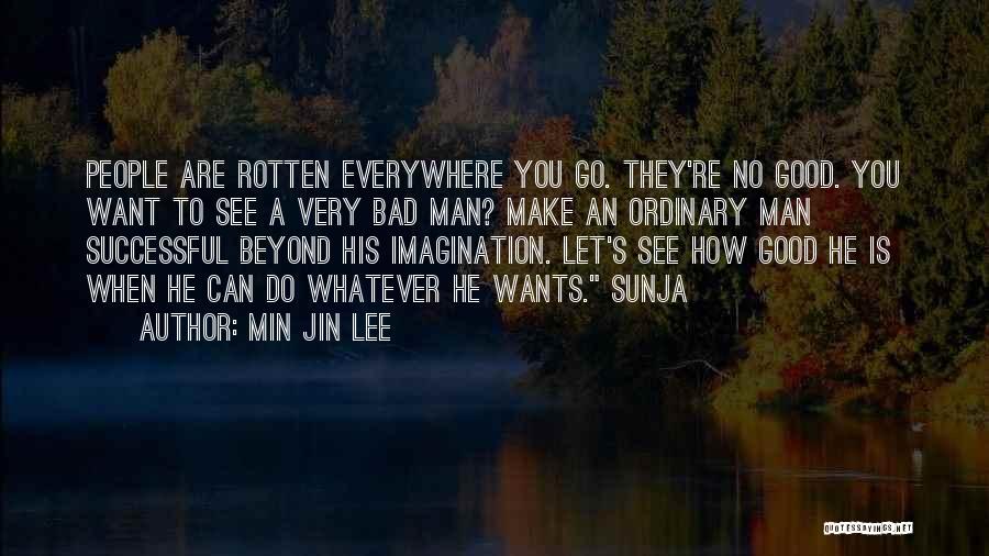 Min Jin Lee Quotes: People Are Rotten Everywhere You Go. They're No Good. You Want To See A Very Bad Man? Make An Ordinary