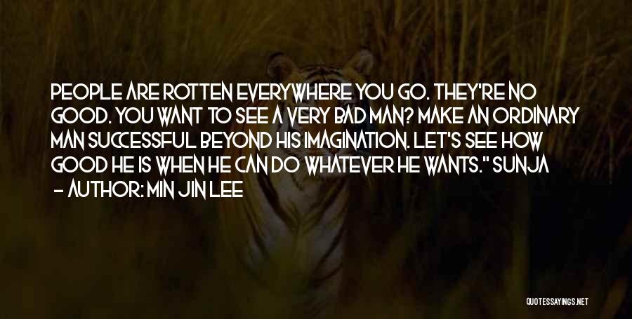 Min Jin Lee Quotes: People Are Rotten Everywhere You Go. They're No Good. You Want To See A Very Bad Man? Make An Ordinary