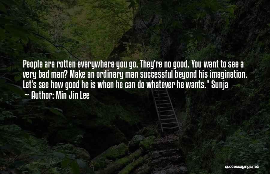 Min Jin Lee Quotes: People Are Rotten Everywhere You Go. They're No Good. You Want To See A Very Bad Man? Make An Ordinary