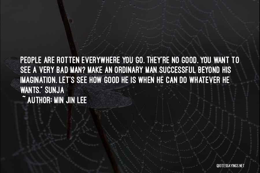 Min Jin Lee Quotes: People Are Rotten Everywhere You Go. They're No Good. You Want To See A Very Bad Man? Make An Ordinary