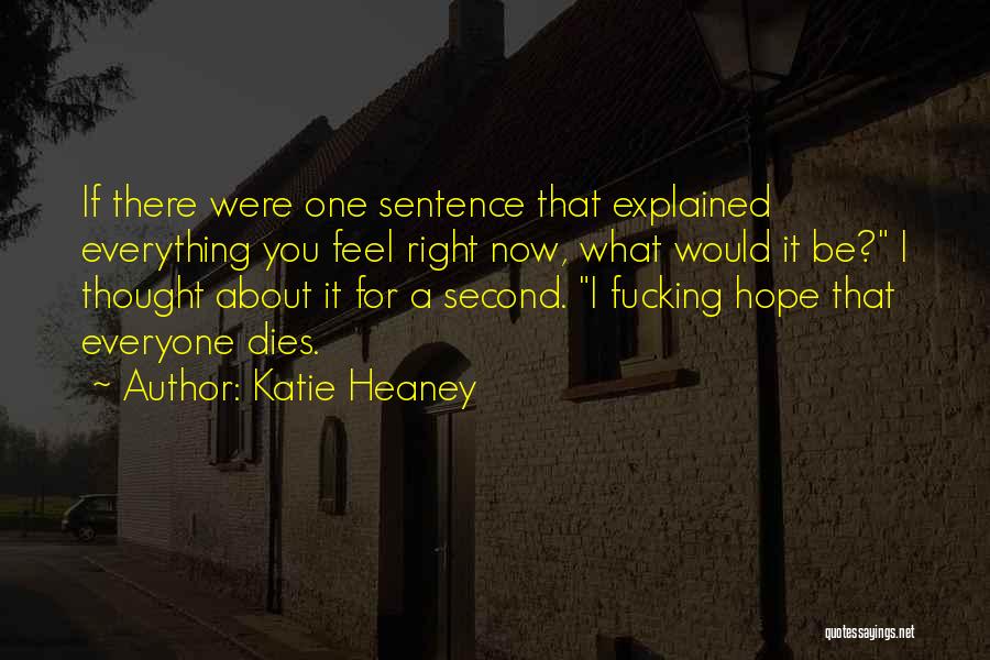 Katie Heaney Quotes: If There Were One Sentence That Explained Everything You Feel Right Now, What Would It Be? I Thought About It