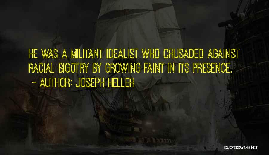 Joseph Heller Quotes: He Was A Militant Idealist Who Crusaded Against Racial Bigotry By Growing Faint In Its Presence.