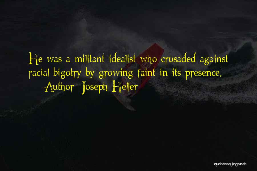 Joseph Heller Quotes: He Was A Militant Idealist Who Crusaded Against Racial Bigotry By Growing Faint In Its Presence.