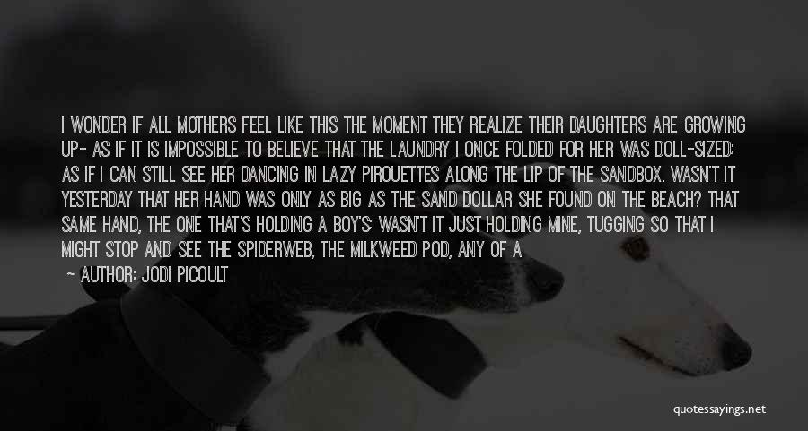 Jodi Picoult Quotes: I Wonder If All Mothers Feel Like This The Moment They Realize Their Daughters Are Growing Up- As If It