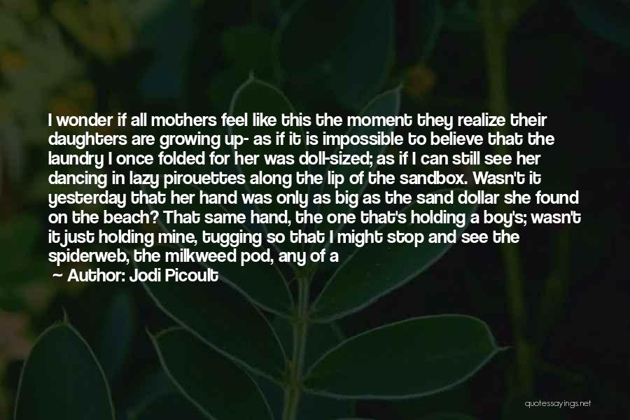 Jodi Picoult Quotes: I Wonder If All Mothers Feel Like This The Moment They Realize Their Daughters Are Growing Up- As If It