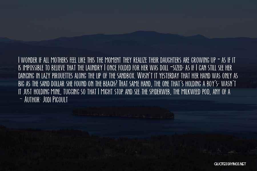 Jodi Picoult Quotes: I Wonder If All Mothers Feel Like This The Moment They Realize Their Daughters Are Growing Up- As If It