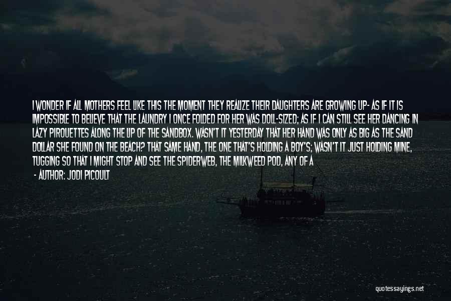 Jodi Picoult Quotes: I Wonder If All Mothers Feel Like This The Moment They Realize Their Daughters Are Growing Up- As If It