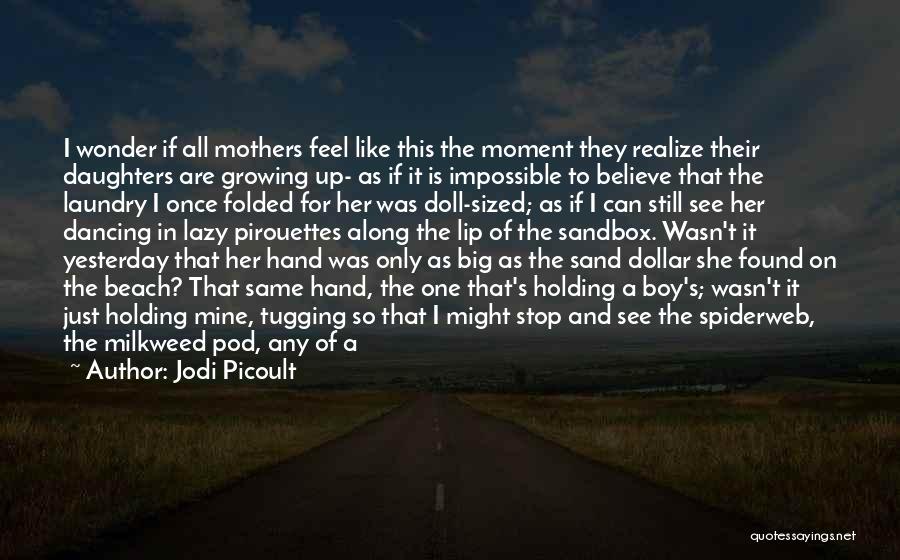 Jodi Picoult Quotes: I Wonder If All Mothers Feel Like This The Moment They Realize Their Daughters Are Growing Up- As If It