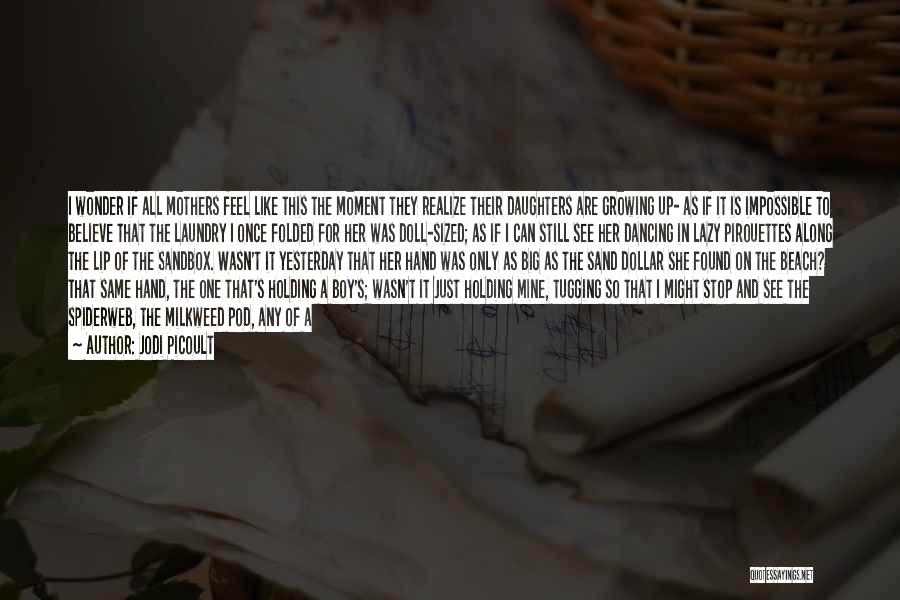 Jodi Picoult Quotes: I Wonder If All Mothers Feel Like This The Moment They Realize Their Daughters Are Growing Up- As If It