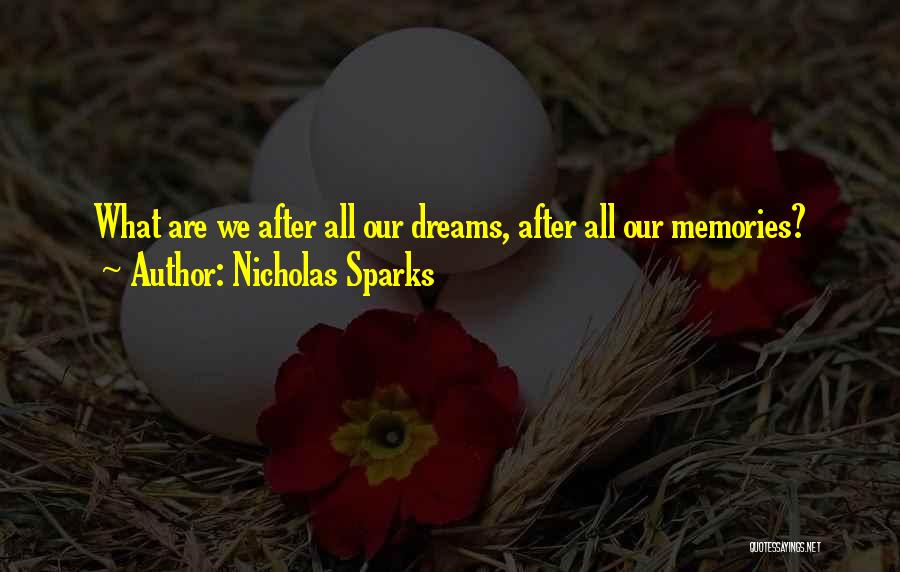 Nicholas Sparks Quotes: What Are We After All Our Dreams, After All Our Memories?
