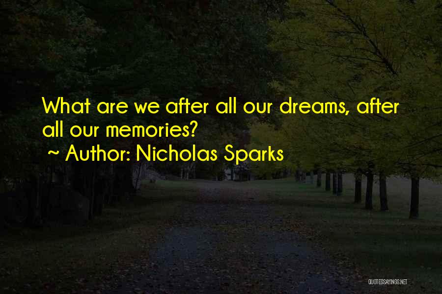 Nicholas Sparks Quotes: What Are We After All Our Dreams, After All Our Memories?
