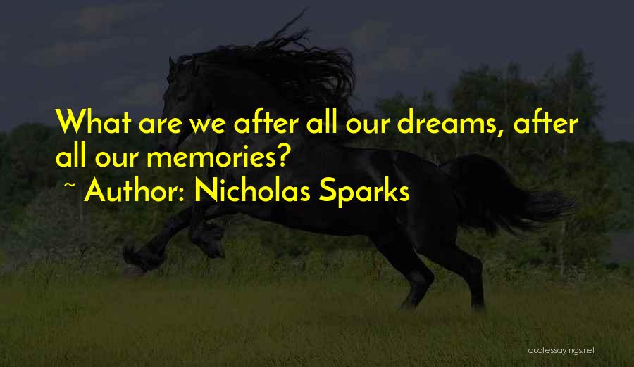 Nicholas Sparks Quotes: What Are We After All Our Dreams, After All Our Memories?