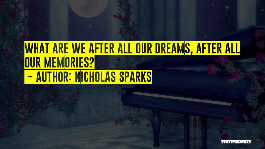 Nicholas Sparks Quotes: What Are We After All Our Dreams, After All Our Memories?