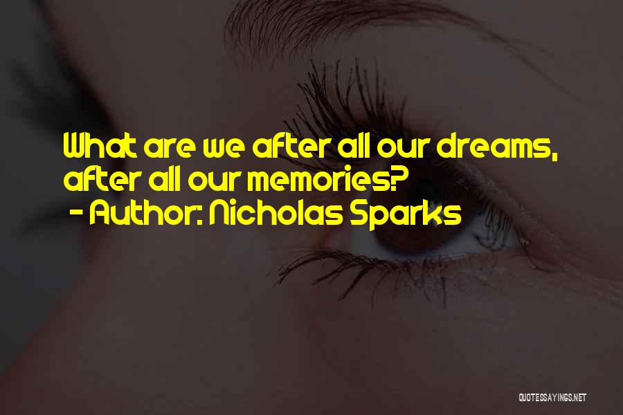 Nicholas Sparks Quotes: What Are We After All Our Dreams, After All Our Memories?