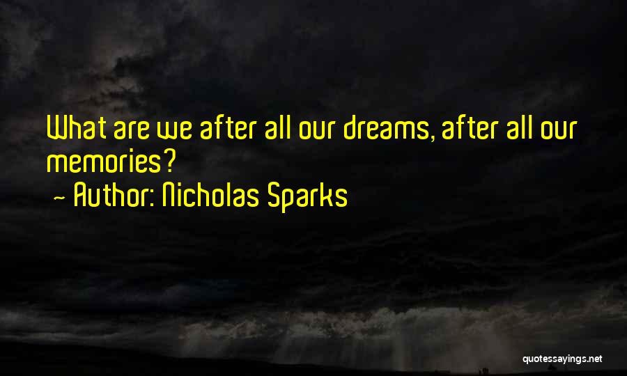 Nicholas Sparks Quotes: What Are We After All Our Dreams, After All Our Memories?