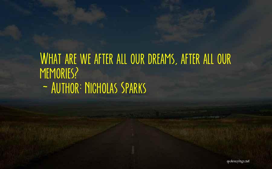Nicholas Sparks Quotes: What Are We After All Our Dreams, After All Our Memories?