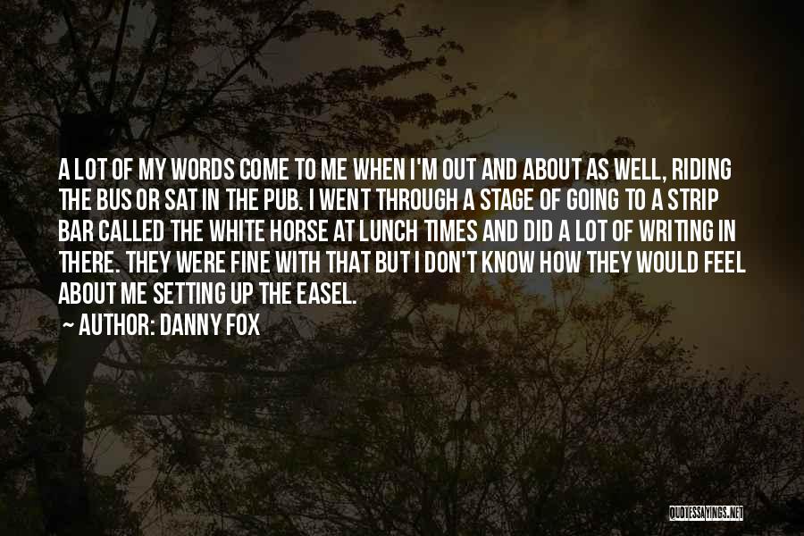 Danny Fox Quotes: A Lot Of My Words Come To Me When I'm Out And About As Well, Riding The Bus Or Sat