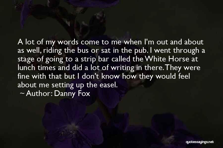 Danny Fox Quotes: A Lot Of My Words Come To Me When I'm Out And About As Well, Riding The Bus Or Sat