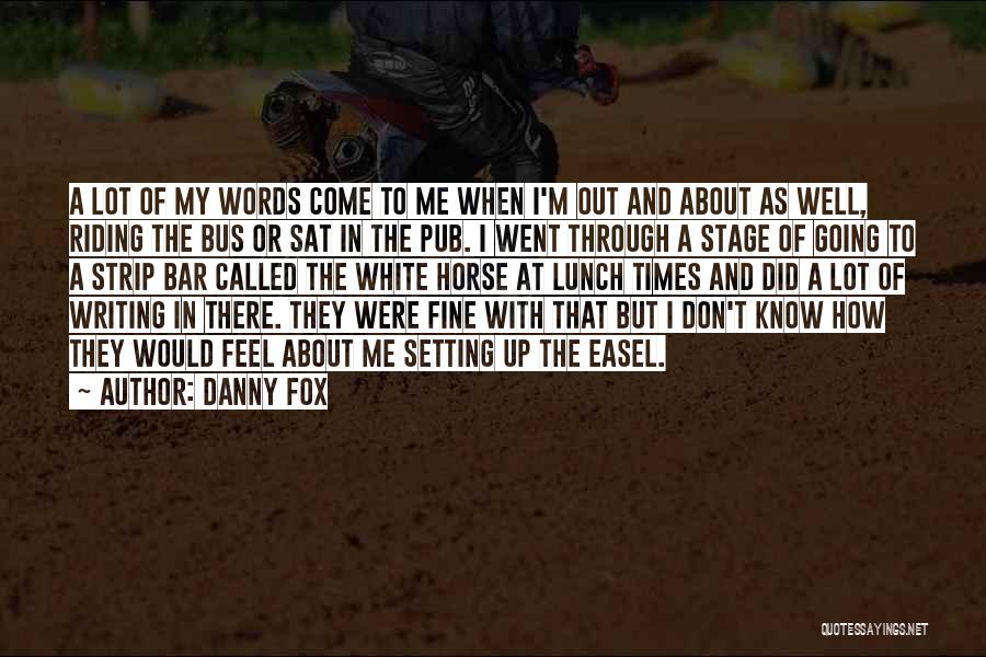 Danny Fox Quotes: A Lot Of My Words Come To Me When I'm Out And About As Well, Riding The Bus Or Sat