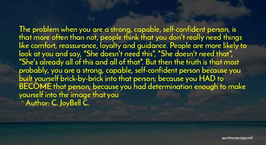 C. JoyBell C. Quotes: The Problem When You Are A Strong, Capable, Self-confident Person, Is That More Often Than Not, People Think That You