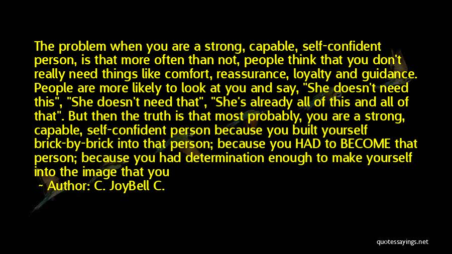 C. JoyBell C. Quotes: The Problem When You Are A Strong, Capable, Self-confident Person, Is That More Often Than Not, People Think That You