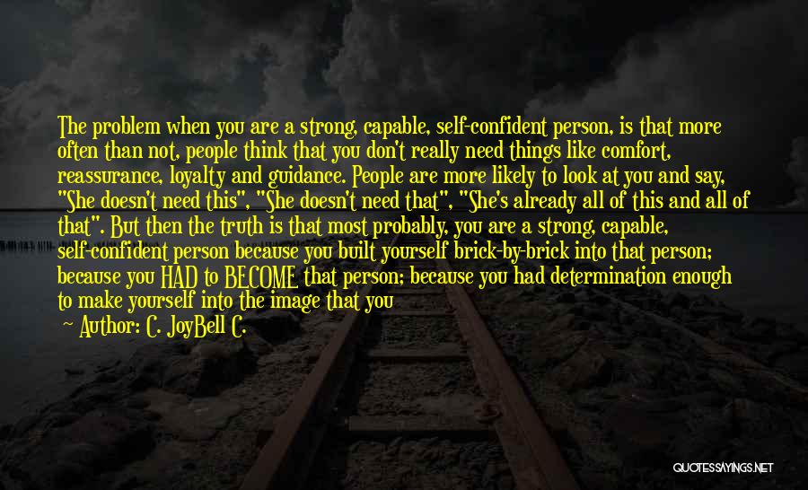 C. JoyBell C. Quotes: The Problem When You Are A Strong, Capable, Self-confident Person, Is That More Often Than Not, People Think That You