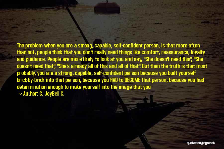 C. JoyBell C. Quotes: The Problem When You Are A Strong, Capable, Self-confident Person, Is That More Often Than Not, People Think That You