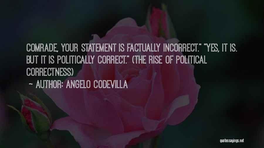 Angelo Codevilla Quotes: Comrade, Your Statement Is Factually Incorrect. Yes, It Is. But It Is Politically Correct. (the Rise Of Political Correctness)