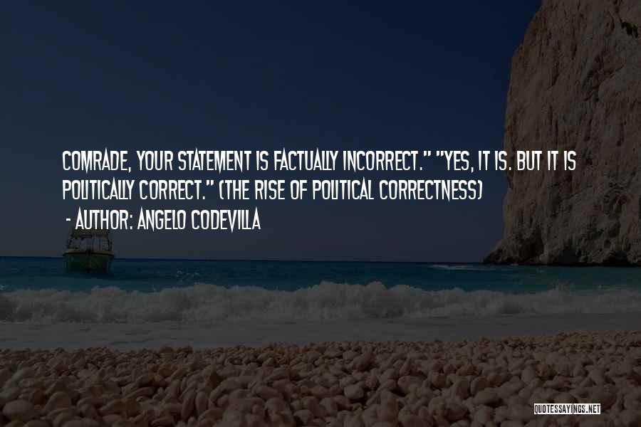 Angelo Codevilla Quotes: Comrade, Your Statement Is Factually Incorrect. Yes, It Is. But It Is Politically Correct. (the Rise Of Political Correctness)